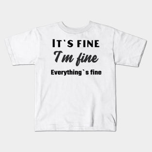 It`s fine I`m fine Everything`s fine Kids T-Shirt